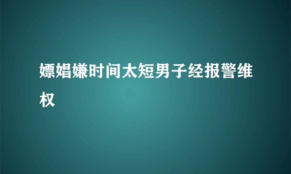 嫖娼嫌时间太短男子经报警维权