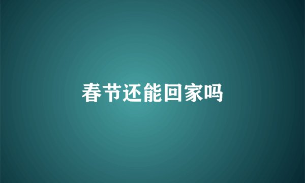 春节还能回家吗