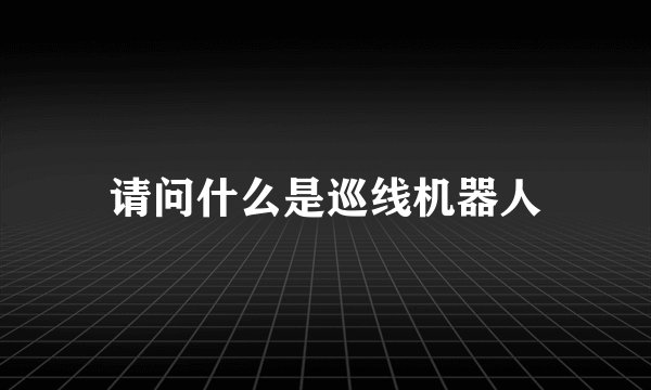 请问什么是巡线机器人