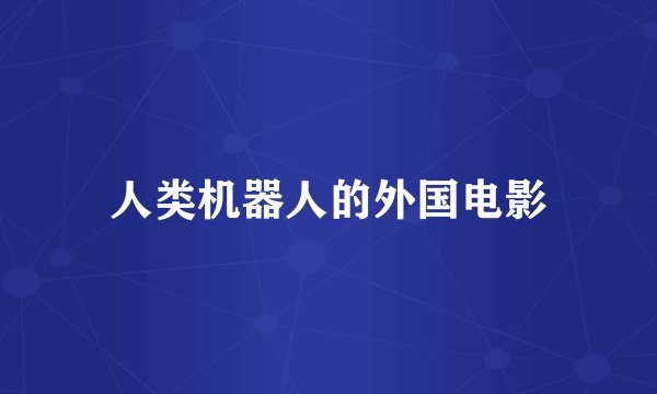 人类机器人的外国电影
