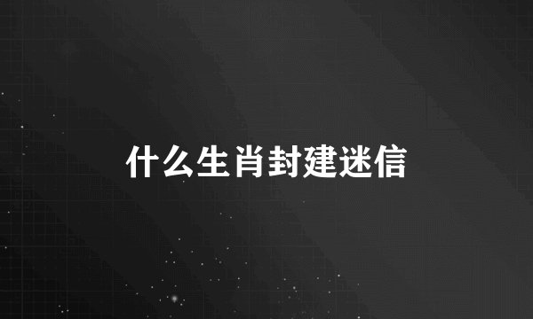 什么生肖封建迷信