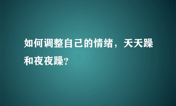 如何调整自己的情绪,天天躁和夜夜躁?