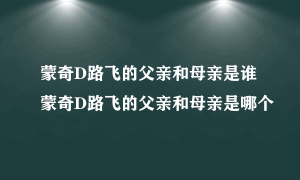 蒙奇D路飞的父亲和母亲是谁 蒙奇D路飞的父亲和母亲是哪个