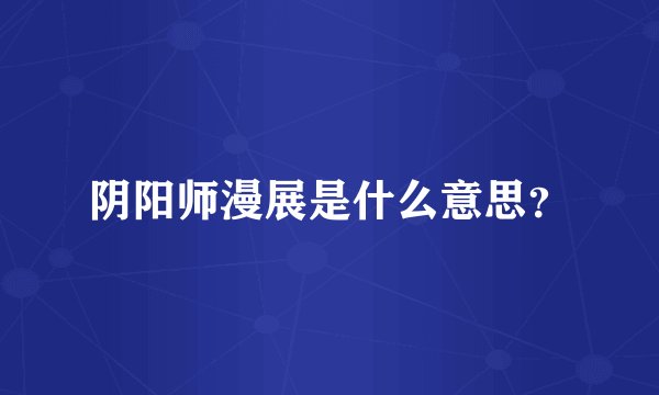 阴阳师漫展是什么意思？