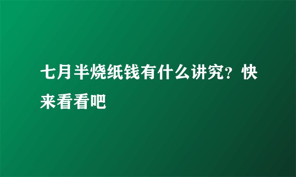 七月半烧纸钱有什么讲究？快来看看吧