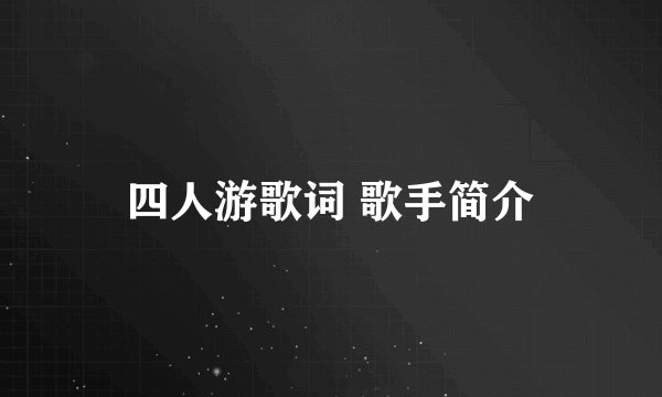 四人游歌词 歌手简介