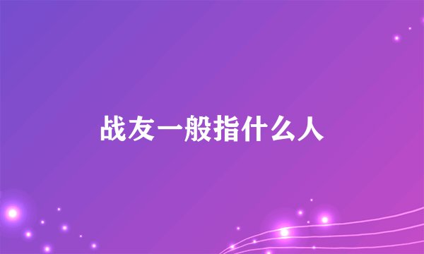 战友一般指什么人