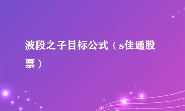 波段之子目标公式（s佳通股票）