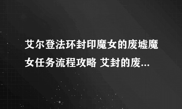 艾尔登法环封印魔女的废墟魔女任务流程攻略 艾封的废墟魔女任务流程攻怎样获得