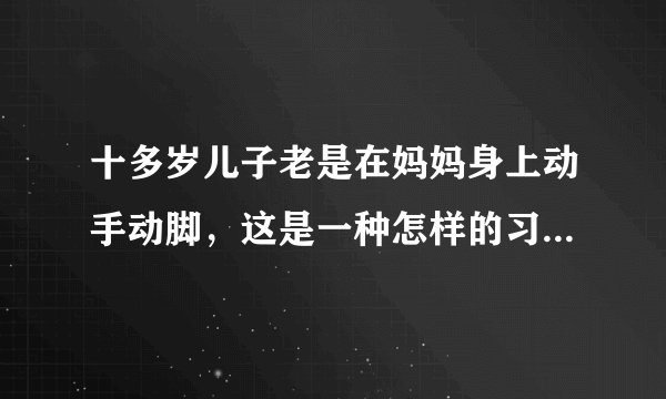 十多岁儿子老是在妈妈身上动手动脚，这是一种怎样的习惯问题？