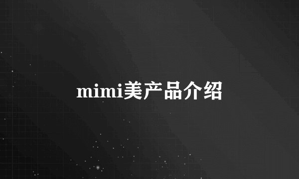mimi美产品介绍