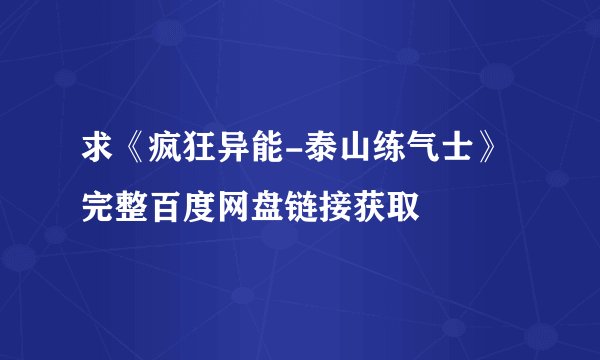 求《疯狂异能-泰山练气士》完整百度网盘链接获取