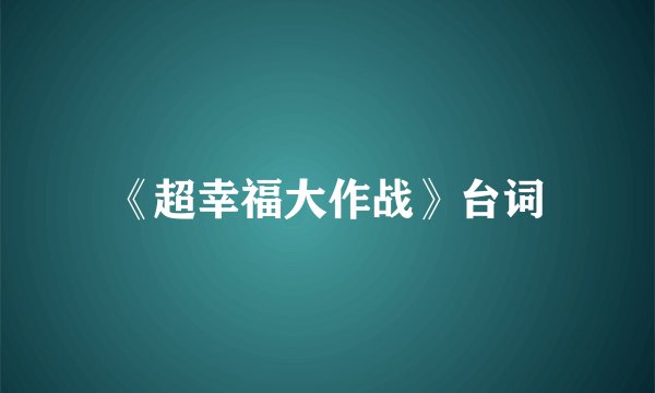 《超幸福大作战》台词
