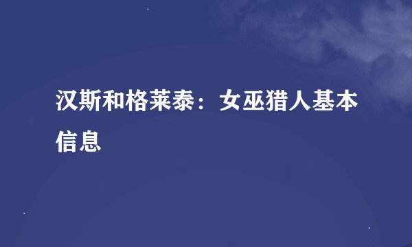 汉斯和格莱泰：女巫猎人基本信息