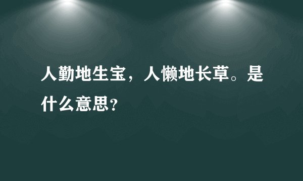 人勤地生宝，人懒地长草。是什么意思？