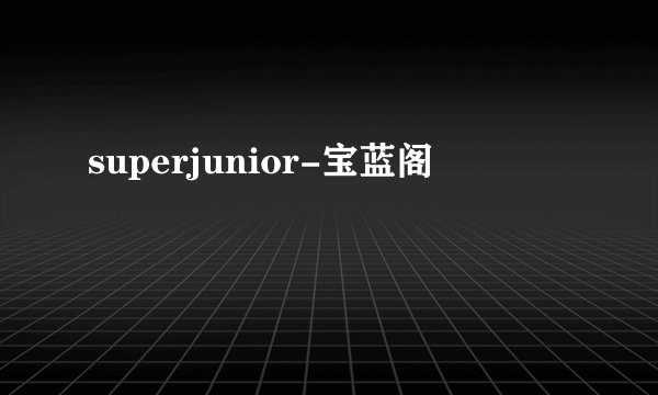 superjunior-宝蓝阁
