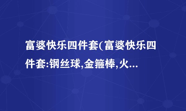 富婆快乐四件套(富婆快乐四件套:钢丝球,金箍棒,火焰山,闭月扇小说)