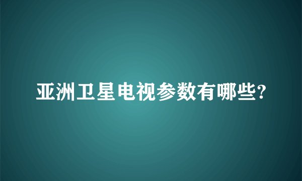 亚洲卫星电视参数有哪些?