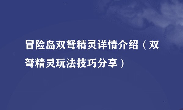冒险岛双弩精灵详情介绍（双弩精灵玩法技巧分享）