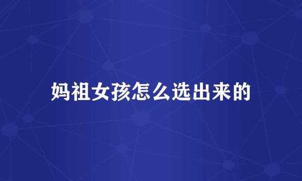 妈祖女孩怎么选出来的
