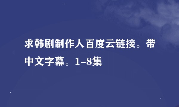求韩剧制作人百度云链接。带中文字幕。1-8集