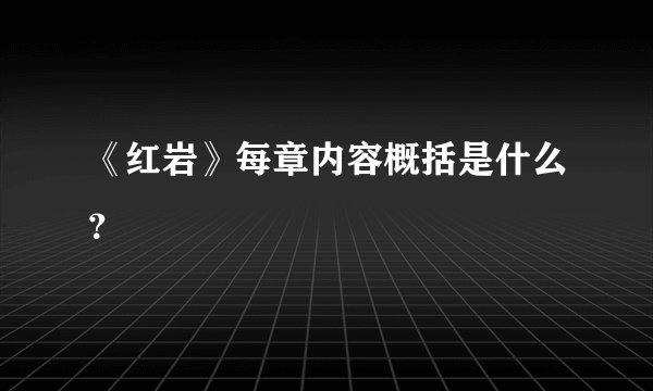 《红岩》每章内容概括是什么？