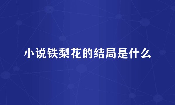 小说铁梨花的结局是什么
