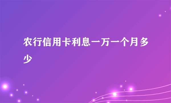 农行信用卡利息一万一个月多少