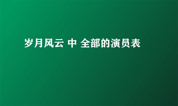 岁月风云 中 全部的演员表