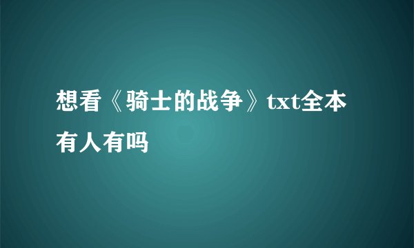 想看《骑士的战争》txt全本有人有吗