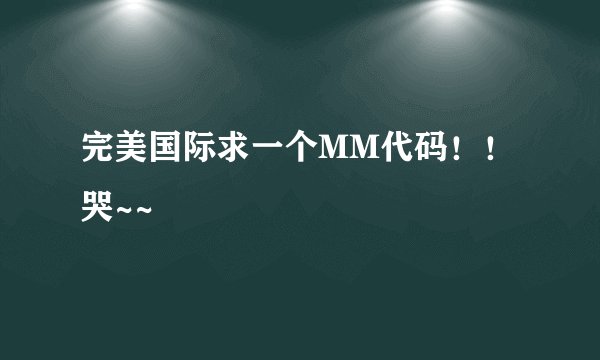 完美国际求一个MM代码！！哭~~