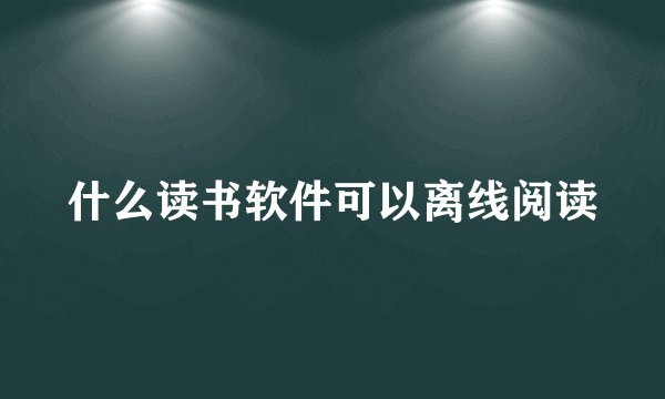 什么读书软件可以离线阅读