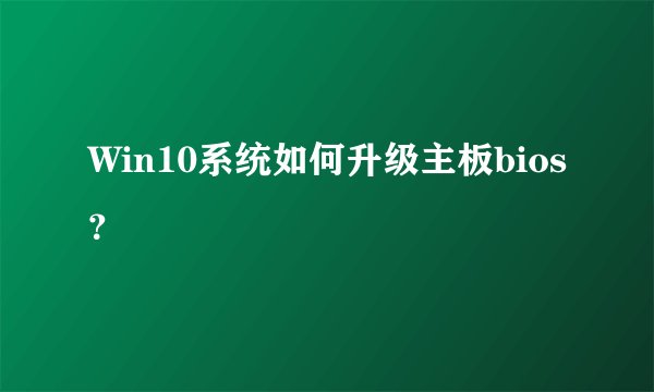 Win10系统如何升级主板bios？