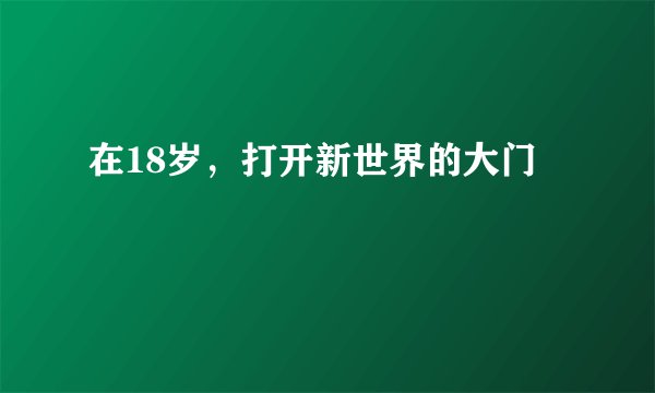 在18岁，打开新世界的大门