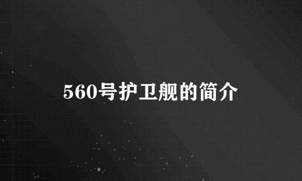 560号护卫舰的简介