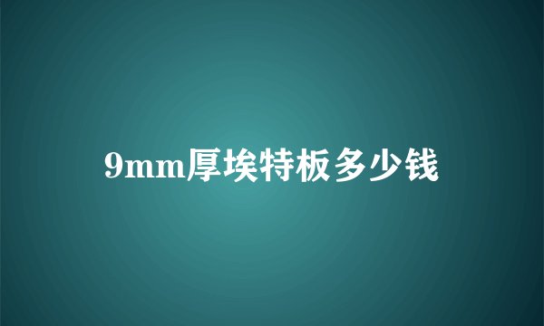 9mm厚埃特板多少钱
