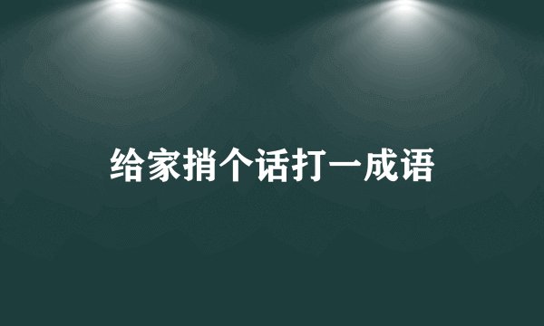给家捎个话打一成语