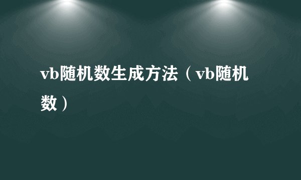 vb随机数生成方法（vb随机数）
