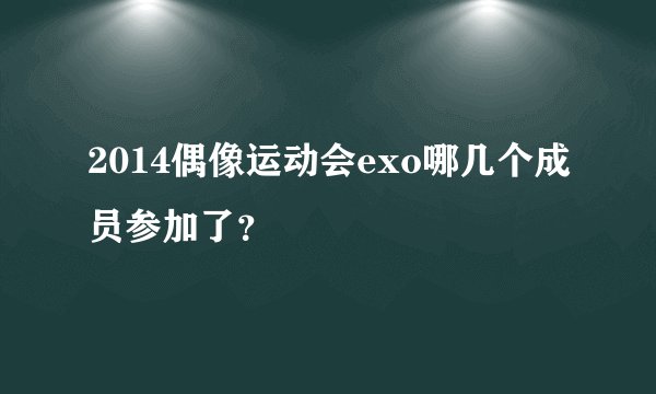 2014偶像运动会exo哪几个成员参加了？