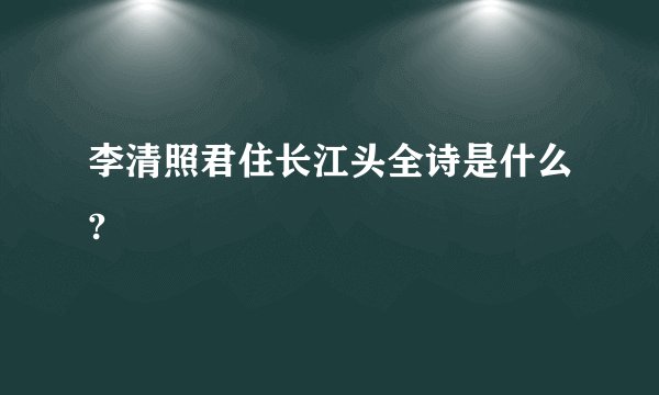 李清照君住长江头全诗是什么?