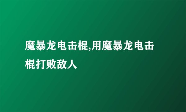 魔暴龙电击棍,用魔暴龙电击棍打败敌人