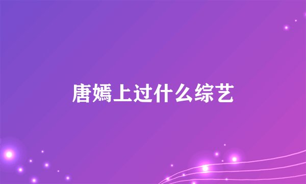 唐嫣上过什么综艺