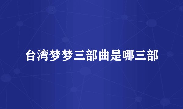 台湾梦梦三部曲是哪三部