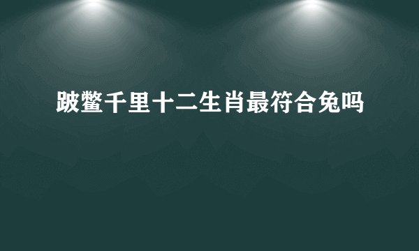 跛鳖千里十二生肖最符合兔吗