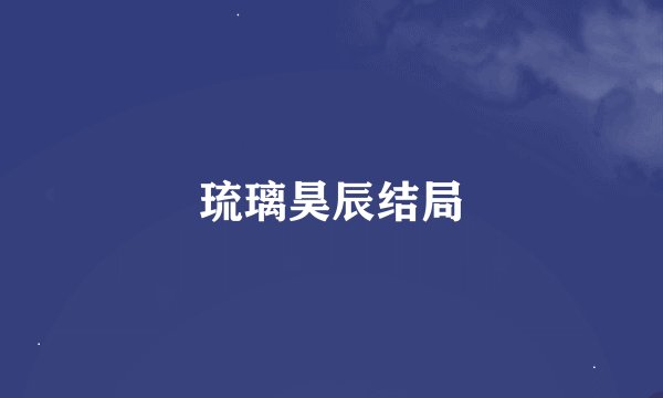琉璃昊辰结局