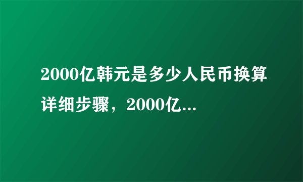 2000亿韩元是多少人民币换算详细步骤，2000亿韩元是多少钱