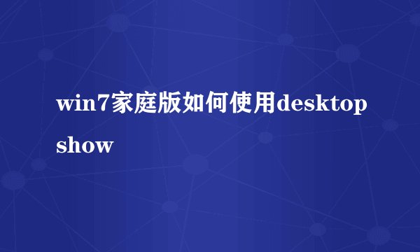 win7家庭版如何使用desktopshow