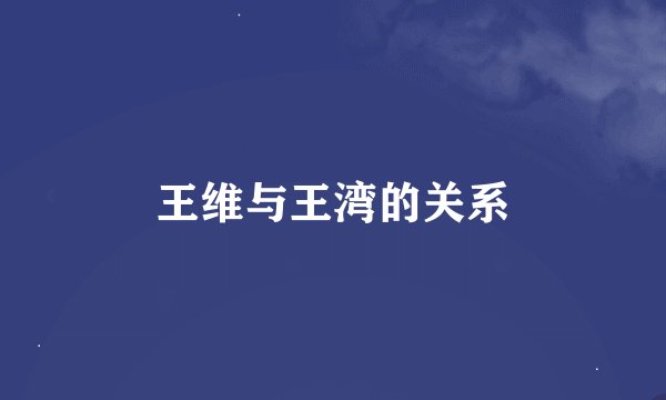 王维与王湾的关系