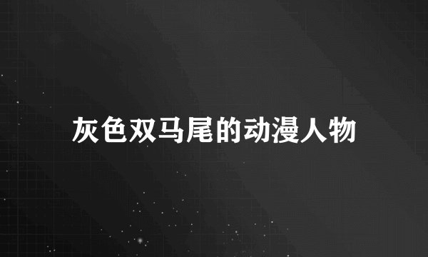 灰色双马尾的动漫人物