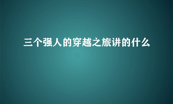 三个强人的穿越之旅讲的什么